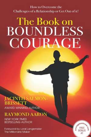 The Book on Boundless Courage: How to Overcome the Challenges of a Relationship or Get Out of it! de Raymond Aaron