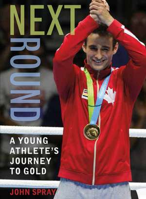 Next Round: A Young Athlete's Journey to Gold de John Spray