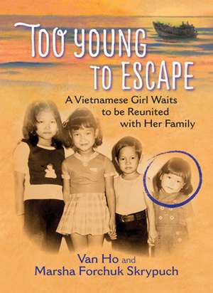 Too Young to Escape: A Vietnamese Girl Waits to Be Reunited with Her Family de Marsha Forchuk Skrypuch