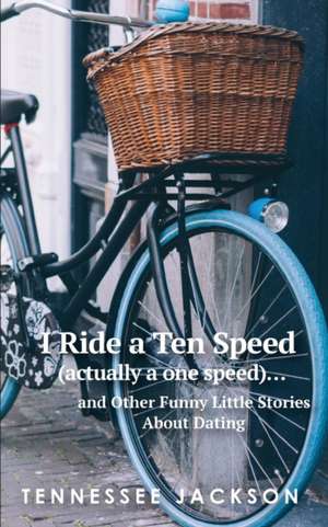 I ride a ten speed (actually a one speed)...and other funny little stories about dating. de Tennessee Jackson