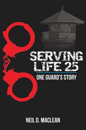 Serving Life 25-One Guard's Story de Neil Maclean