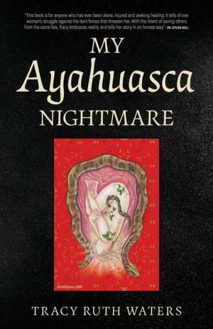 My Ayahuasca Nightmare de Tracy Ruth Waters