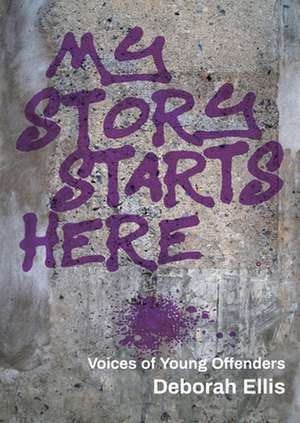 My Story Starts Here: Voices of Young Offenders de Deborah Ellis