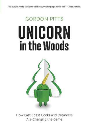 Unicorn in the Woods: How East Coast Geeks and Dreamers Are Changing the Game de Gordon Pitts