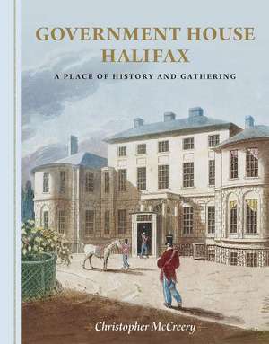 Government House Halifax: A Place of History and Gathering de Christopher McCreery