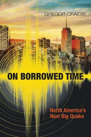 On Borrowed Time: North America's Next Big Quake de Gregor Craigie