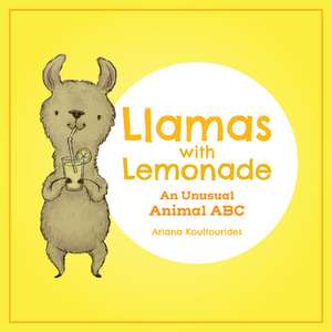 Llamas with Lemonade: An Unusual Animal ABC de Ariana Koultourides