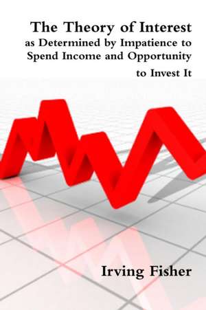 The Theory of Interest as Determined by Impatience to Spend Income and Opportunity to Invest It de Irving Fisher