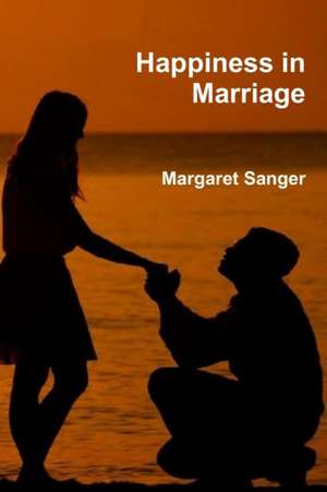 Happiness in Marriage de Margaret Sanger