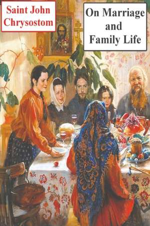 On Marriage and Family Life de Saint John Chrysostom