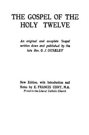 The Gospel of the Holy Twelve de G. J. Ouseley