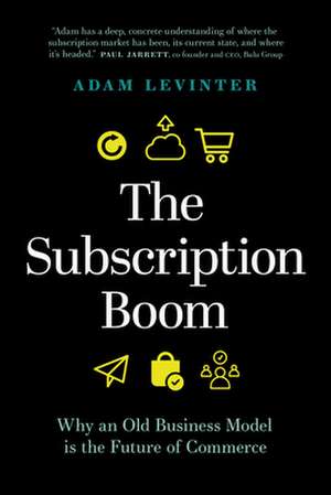 The Subscription Boom: Why an Old Business Model Is the Future of Commerce de Adam Levinter