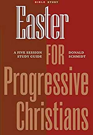 Easter for Progressive Christians: A Five Session Study Guide de Donald Schmidt