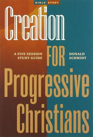 Creation for Progressive Christians: A Five Session Study Guide de Donald Schmidt