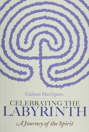 Celebrating the Labyrinth: A Journey Through the Spirit de Gailand MacQueen