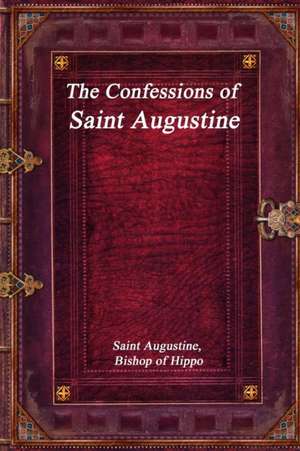 The Confessions of Saint Augustine de Saint Augustine Bishop of Hippo