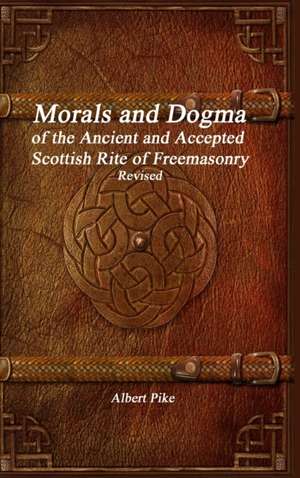 Morals and Dogma of the Ancient and Accepted Scottish Rite of Freemasonry Revised de Albert Pike