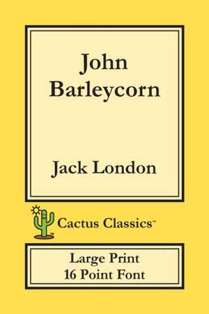 John Barleycorn (Cactus Classics Large Print) de Jack London