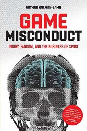 Game Misconduct – Injury, Fandom, and the Business of Sport de Nathan Kalman–lamb