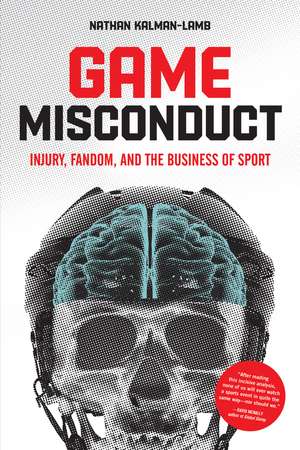 Game Misconduct: Injury, Fandom, and the Business of Sport de Nathan Kalman-Lamb