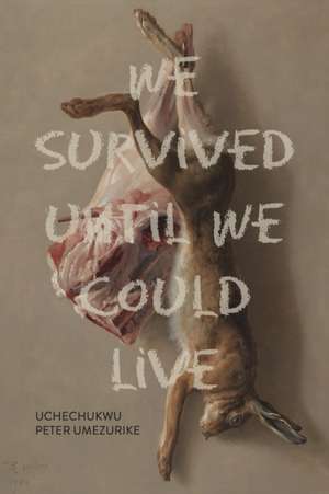 We Survived Until We Could Live de Uchechukwu Peter Umezurike