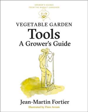 Vegetable Garden Tools de Jean-Martin Fortier