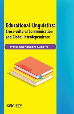 Educational Linguistics: Cross-Cultural Communication and Global Interdependence de Prafull Dhondopant Kulkarni