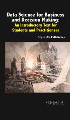 Data Science for Business and Decision Making: An Introductory Text for Students and Practitioners de Seyed Ali Fallahchay