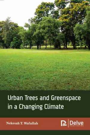 Urban Trees and Greenspace in a Changing Climate de Nekesah T Wafullah