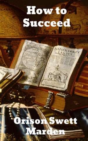 How to Succeed de Orison Swett Marden