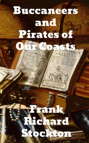 Buccaneers and Pirates of Our Coasts de Frank Richard Stockton