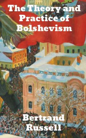 The Practice and Theory of Bolshevism de Bertrand Russell