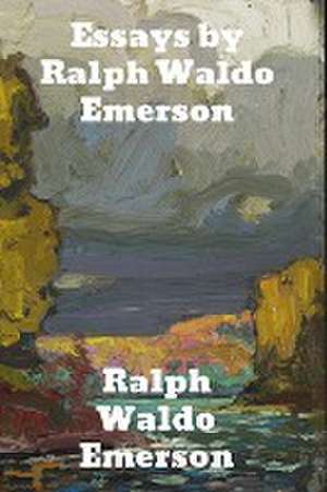 Essays by Ralph Waldo Emerson de Ralph Waldo Emerson