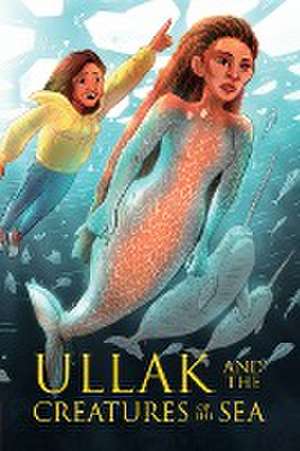 Ullak and the Creatures of the Sea de Suzie Napayok-Short