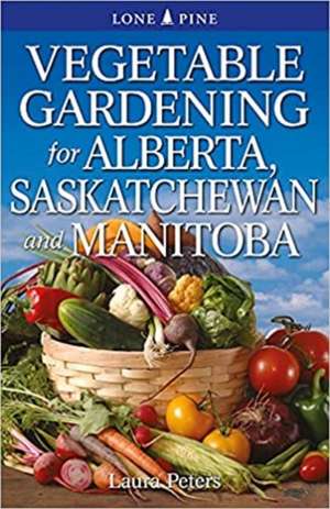 Vegetable Gardening for Alberta, Saskatchewan and Manitoba de Laura Peters