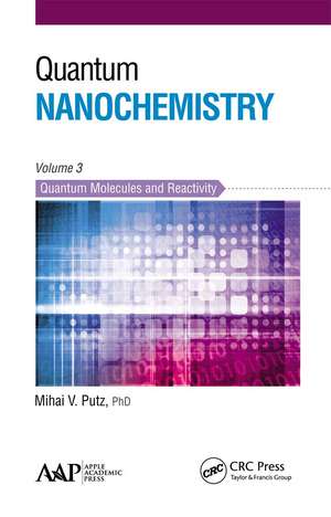 Quantum Nanochemistry, Volume Three: Quantum Molecules and Reactivity de Mihai V. Putz