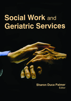 Social Work and Geriatric Services de Sharon Duca Palmer