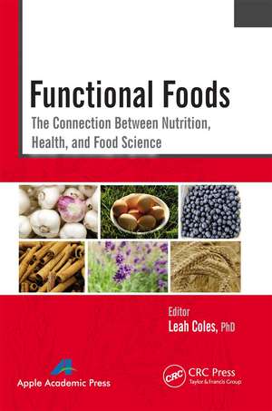 Functional Foods: The Connection Between Nutrition, Health, and Food Science de Leah Coles