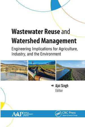 Wastewater Reuse and Watershed Management: Engineering Implications for Agriculture, Industry, and the Environment de Ajai Singh