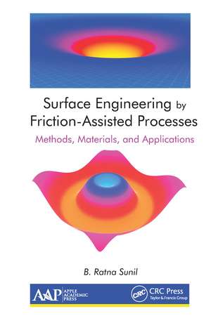 Surface Engineering by Friction-Assisted Processes: Methods, Materials, and Applications de B. Ratna Sunil