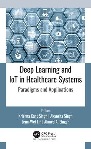 Deep Learning and IoT in Healthcare Systems: Paradigms and Applications de Krishna Kant Singh