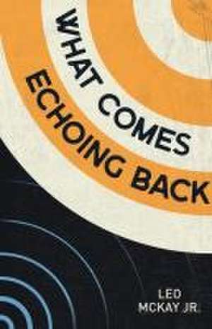 What Comes Echoing Back de Leo McKay Jr