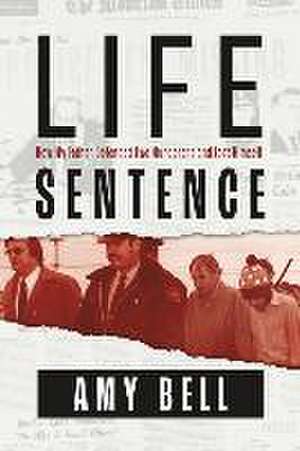 Life Sentence: How My Father Defended Two Murderers and Lost Himself de Amy Bell