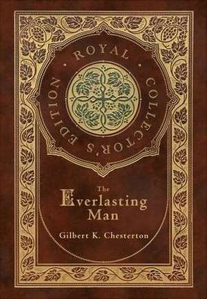 The Everlasting Man (Royal Collector's Edition) (Case Laminate Hardcover with Jacket) de Gilbert K Chesterton