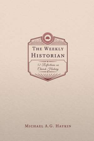 The Weekly Historian de Michael A. G. Haykin