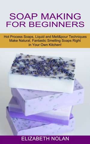 Soap Making for Beginners de Elizabeth Nolan