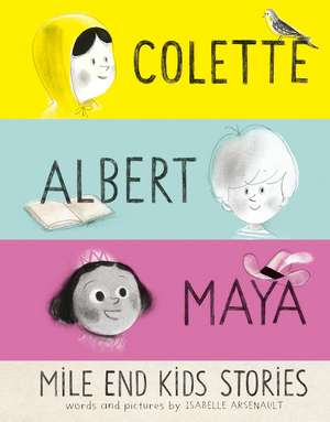 Mile End Kids Stories: Colette, Albert and Maya de Isabelle Arsenault