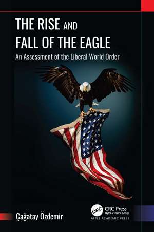 The Rise and Fall of the Eagle: An Assessment of the Liberal World Order de Çagatay Özdemir