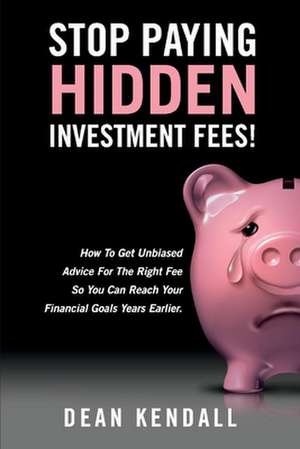 Stop Paying Hidden Investment Fees! de Kendall, Dean C.