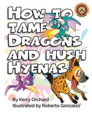 How to Tame Dragons and Hush Hyenas de Kerry Orchard